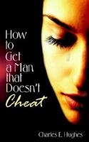 How to Get a Man That Doesn't Cheat 1420875914 Book Cover