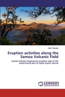 Eruption activities along the Samoa Volcanic Field: Lanoto Volcano fingerprints eruption style of the easternmost part of Upolu Island, Samoa 620251342X Book Cover