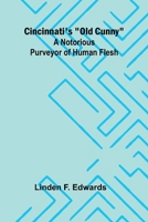 Cincinnati'S "Old Cunny": A Notorious Purveyor Of Human Flesh 936724018X Book Cover