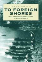 To Foreign Shores : U.S. Amphibious Operations in World War II 1557505209 Book Cover