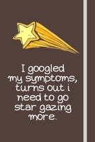 I googled my symptoms, turns out i need to go star gazing more.: Star Gazing (Golden Shooting Star) Gifts For Men & Women - Lined Journal or Notebook 1693835819 Book Cover
