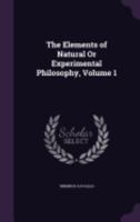 The Elements Of Natural Or Experimental Philosophy, Volume 1 1146462506 Book Cover