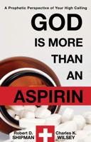 God Is More Than an Aspirin: A Prophetic Perspective of Your High Calling 1622450329 Book Cover