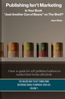 Publishing Isn't Marketing: Is Your Novel “Just Another Can Of Beans” On The Shelf? (The Wilder Way to Get Things Done — Reference Books to Improve Your Life) 1970587032 Book Cover