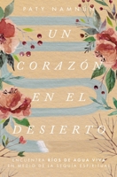 Un corazón en el desierto: Encuentra ríos de agua viva en medio de la sequía espiritual 1400228948 Book Cover