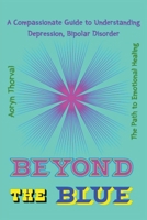 BEYOND THE BLUE: A Compassionate Guide to Understanding Depression, Bipolar Disorder, and the Path to Emotional Healing (Life Lessons with Aoryn Thorval) B0GPPHGC3P Book Cover