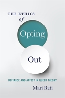 The Ethics of Opting Out: Queer Theory's Defiant Subjects 0231180918 Book Cover
