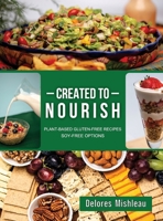 Created to Nourish: Plant-Based Gluten-Free Recipes Soy-Free Options 1479618926 Book Cover