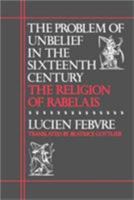 The Problem Of Unbelief In The Sixteenth Century, The Religion Of Rabelais 0674708261 Book Cover