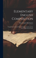 Elementary English Composition: Designed for Use in the Highest Grammar Grade and the Lower High School Grades 1020057882 Book Cover