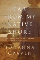 Far From My Native Shore: A Collection of Australian Historical Novels 0645106992 Book Cover