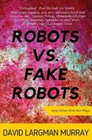 Robots vs. Fake Robots: And Other One Act Plays 1522897542 Book Cover