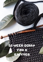 52 Week Diary for a Knitter: Journal/Tracker for Men Women Girls and Boy to Jot Down Your Creative Ideas, Appointments, Notes and Reminders 1708480196 Book Cover