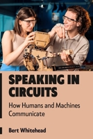 Speaking in Circuits: How Humans and Machines Communicate B0DPVXCP5B Book Cover