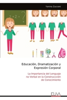 Educación, Dramatización y Expresión Corporal: La Importancia del Lenguaje no Verbal en la Construccción de Conocimiento (Spanish Edition) 9999330185 Book Cover