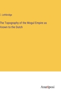 The Topography of the Mogul Empire as Known to the Dutch 3382161095 Book Cover
