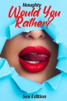 Naughty Would You Rather? Sex Edition: Dirty Quiz for Adult | Sex Games for Marriage | Naughty Erotic Questions for Couples B08QLFWR6W Book Cover