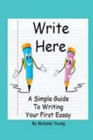 Write Here: A Simple Guide to Writing Your First Essay 1505854733 Book Cover
