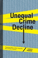 Unequal Crime Decline: Theorizing Race, Urban Inequality, and Criminal Violence 0814767850 Book Cover