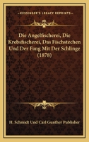 Die Angelfischerei, Die Krebsfischerei, Das Fischstechen Und Der Fang Mit Der Schlinge (1878) 1161065180 Book Cover