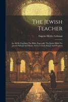 The Jewish Teacher: An Aid In Teaching The Bible, Especially The Junior Bible For Jewish School And Home. Series 2: Early Kings And Prophets 1022264478 Book Cover
