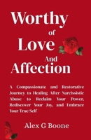 Worthy of Love and Affection: A Compassionate and Restorative Journey to Healing After Narcissistic Abuse to Reclaim Your Power, Rediscover Your Joy, and Embrace Your True Self B0FWQSK412 Book Cover