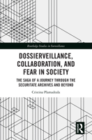 Dossierveillance, Collaboration and Fear in Society: The Saga of a Journey Through the Securitate Archives and Beyond (Routledge Studies in Surveillance) 103249753X Book Cover
