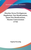 Elenchus Novus Privilegiorum Regularium, Tam Mendicantium, Quam Non Mendicantium, Maxime Cisterciensium (1744) 1166066509 Book Cover