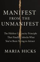 Manifest From the Unmanifest: The Hidden Capacity Principle That Finally Unlocks What You’ve Been Trying to Attract B0G57PSM8X Book Cover