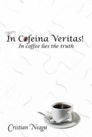 In Cofeina Veritas!: In Coffee Lies the Truth 1477222111 Book Cover