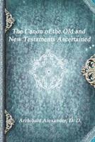 The Canon of the Old and New Testament Ascertained; 1535326174 Book Cover
