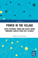 Power in the Village: Social Networks, Honor and Justice Among Immigrant Families from Italy to Brazil 0367025175 Book Cover