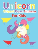 Unicorn Origami Paper Airplanes for Kids: Paper Airplanes To Fold And Coloring Book Ages 3-5, 6-8, 9-12 Color, Fold and Fly! Gift Ideas for young pilots and kids who love airplanes! null Book Cover