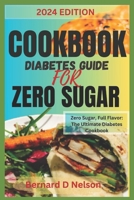COOKBOOK DIABETES GUIDE FOR ZERO SUGAR: Zero Sugar, Full Flavor: The Ultimate Diabetes Cookbook B0CSTFTV18 Book Cover