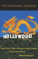 The Insatiable Dragon: How China Took Control of Hollywood - A Cautionary Tale 1735271640 Book Cover