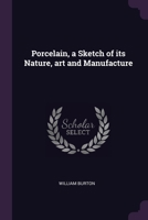 Porcelain, a Sketch of its Nature, art and Manufacture 1021408476 Book Cover