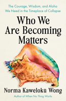 Who We Are Becoming Matters: Courage, Wisdom, and Aloha in the Timeplace of Collapse B0F88XKCSC Book Cover