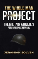 The Whole Man Project: The Military Athlete's Performance Manual 196178193X Book Cover