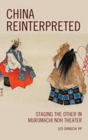 China Reinterpreted: Staging the Other in Muromachi Noh Theater 1498520588 Book Cover