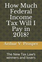 How Much Federal Income Tax Will I Pay in 2018?: The New Tax Law 172670579X Book Cover