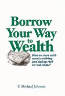 Borrow Your Way to Wealth 0966657268 Book Cover