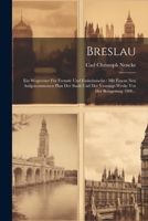 Breslau: Ein Wegweiser Für Fremde Und Einheimische: Mit Einem Neu Aufgenommenen Plan Der Stadt Und Der Vestungs-werke Vor Der Belagerung 1806... (German Edition) 1022591010 Book Cover