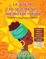 LÀ-Á-YÉ-MI, KO-?E- É-MÁ-NÌ Í, ÌWÉ ÌM?` ÈDÈ YORÙBÁ (Understanding Yorùbá language): ?GB?`RUN (1000+) ÀKÓJ?P?` ÀKÀNLÒ ÈDÈ ÀTI ?`R?` YORÙBÁ (1000+ Yorùbá Idiomatic Expressions Words and Slangs) B0DQ5SGVY4 Book Cover