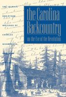 The Carolina Backcountry on the Eve of the Revolution: The Journal and Other Writings of Charles Woodmason, Anglican Itinerant (Institute of Early American History & Culture) 0807840351 Book Cover