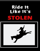 Ride It Like It's Stolen: The Horse Riders Notebook 1657887936 Book Cover