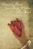 Dipping Down from Deep Within My Soul: Heartfelt Poetry 146691954X Book Cover