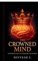 THE CROWNED MIND: Mastering self to conquer the world B0FL44T82H Book Cover