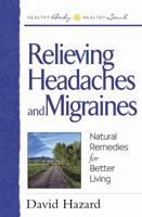 Relieving Headaches and Migraines: Natural Remedies for Better Living (Healthy Body, Healthy Soul) 0736904859 Book Cover