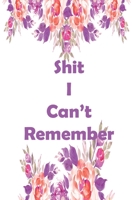 Shit I Can't Remember: : Internet ID Login Password Keeper Journal Organizer/Log Book/Notebook for Passwords and Shit/Password Book/Gift for Friends/Coworkers/Seniors/Mom/Dad/Weeding Planners 1673797695 Book Cover