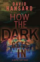 How the Dark Gets in: A Porter Hall Novel 1539793230 Book Cover
